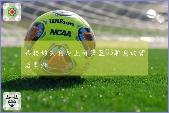 弗格的失利与上海男篮G3胜利的背后真相
